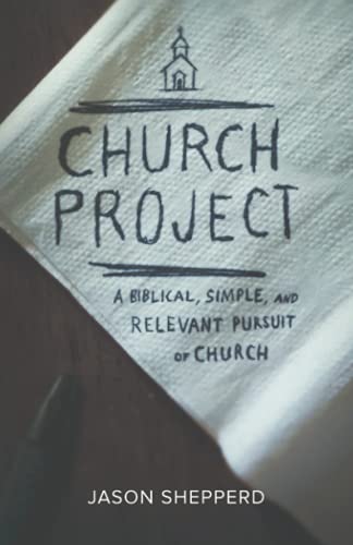 Church Project: A Biblical, Simple, and Relevant Pursuit of Church