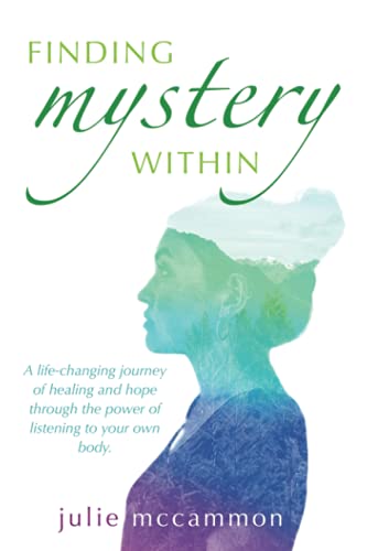 Finding Mystery Within: A life-changing journey of healing and hope through the power of listening to your own body
Finding Mystery Within: A life-changing journey of healing and hope through the power of listening to your own body