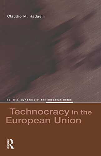 Technocracy in the European Union (Political Dynamics of the European Union)