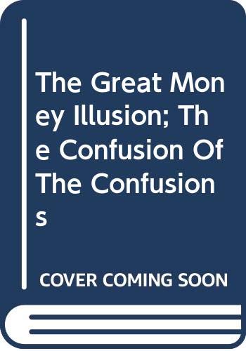 The Great Money Illusion; The Confusion Of The Confusions