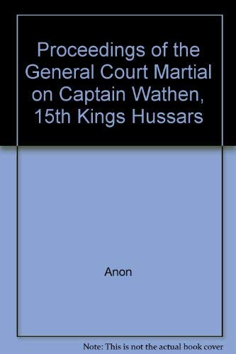 Proceedings of the General Court Martial on Captain Wathen, 15th King's Hussars
