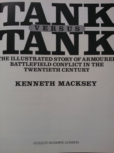 Tank Versus Tank The Illustrated Story of Armoured Battlefield Conflict in the Twentieth Century