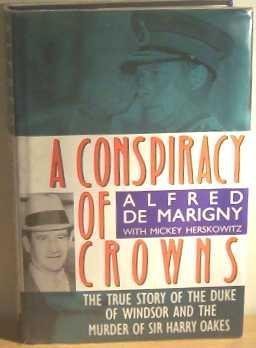 A CONSPIRACY OF CROWNS; THE TRUE STORY OF THE DUKE OF WINDSOR AND THE MURDER OF SIR HARRY OAKES