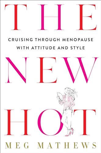 The New Hot: Cruising Through Menopause with Attitude and Style
