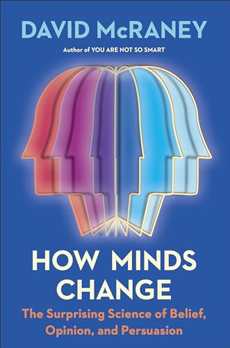 How Minds Change: The Surprising Science of Belief, Opinion, and Persuasion
How Minds Change: The Surprising Science of Belief, Opinion, and Persuasion