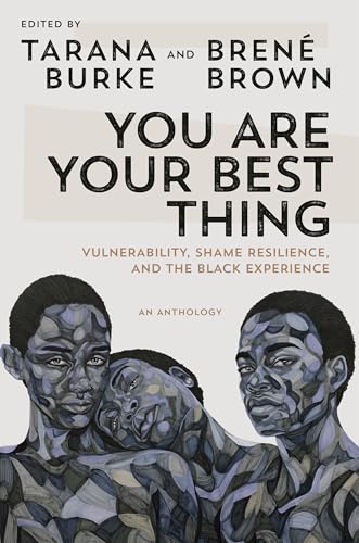 You Are Your Best Thing: Vulnerability, Shame Resilience, and the Black Experience
You Are Your Best Thing: Vulnerability, Shame Resilience, and the Black Experience