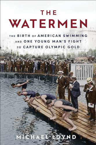 The Watermen: The Birth of American Swimming and One Young Man's Fight to Capture Olympic Gold
The Watermen: The Birth of American Swimming and One Young Man's Fight to Capture Olympic Gold