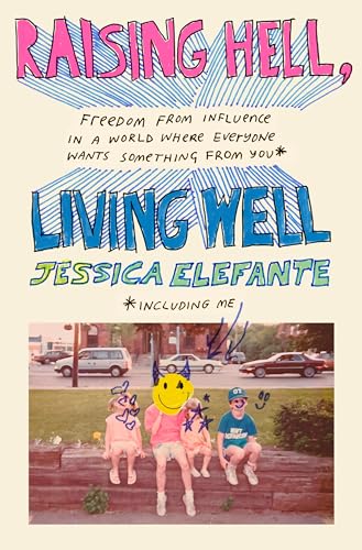 Raising Hell, Living Well: Freedom From Influence in a World Where Everyone Wants Something From You (Including Me)
Raising Hell, Living Well: Freedom From Influence in a World Where Everyone Wants Something From You (Including Me)