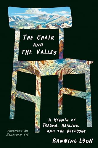 The Chair and the Valley: A Memoir of Trauma, Healing, and the Outdoors
The Chair and the Valley: A Memoir of Trauma, Healing, and the Outdoors