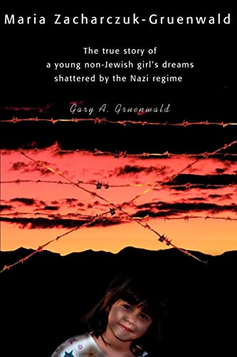 

Maria Zacharczuk-Gruenwald: The True Story of a Young Non-Jewish Girl's Dreams Shattered by the Nazi Regime (Paperback or Softback)