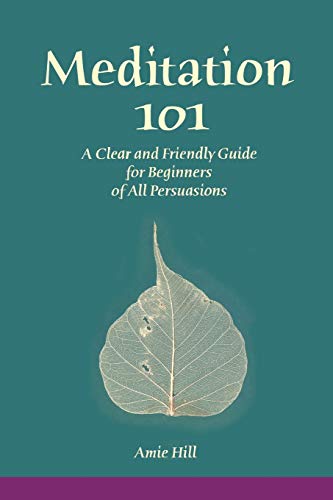 Meditation 101: A Clear and Friendly Guide for Beginners of All Persuasions