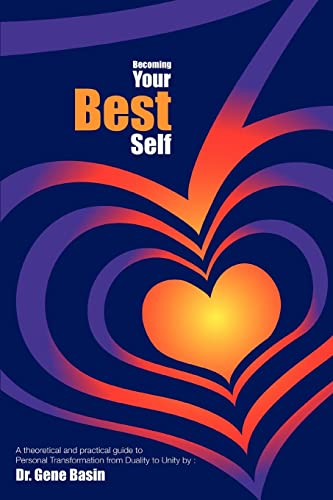 Becoming Your Best Self: A Theoretical And Practical Guide To Personal Transformation From Duality To Unity