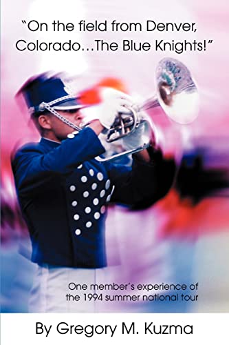 On The Field From Denver, Colorado.The Blue Knights!: One Member's Experience Of The 1994 Summer ...