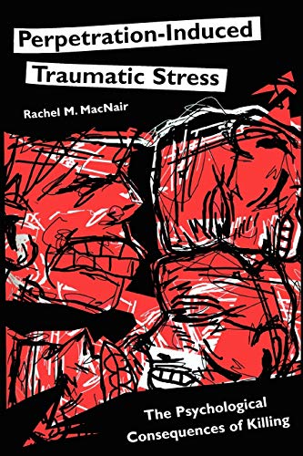 Perpetration-Induced Traumatic Stress: The Psychological Consequences of Killing (Psychological Dimensions to War and Peace)
Perpetration-Induced Traumatic Stress: The Psychological Consequences of Killing (Psychological Dimensions to War and Peace)