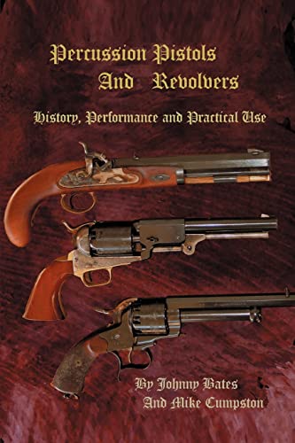 Percussion Pistols And Revolvers : History, Performance And Practical Use