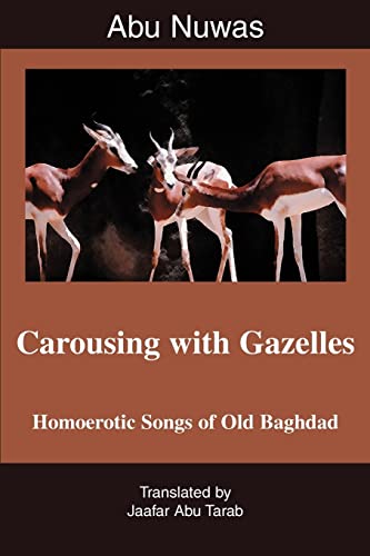 Carousing With Gazelles : Homoerotic Songs of Old Baghdad