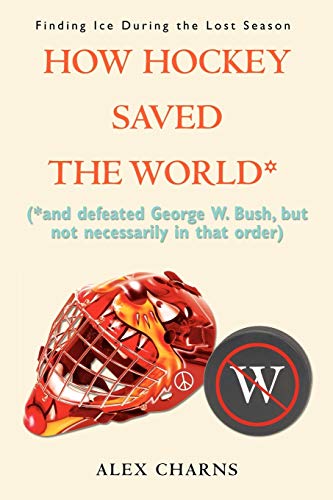 How Hockey Saved the World*: (*and defeated George W. Bush, but not necessarily in that order) (S...