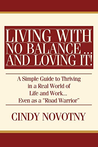 Living with No Balance. and Loving It!: A Simple Guide to Thriving in a Real World of Life and Work. Even as a "Road Warrior"
Living with No Balance. and Loving It!: A Simple Guide to Thriving in a Real World of Life and Work. Even as a "Road Warrior"