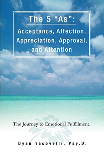 The 5 "As": Acceptance, Affection, Appreciation, Approval, and Attention: The Journey to Emotional Fulfillment.
The 5 "As": Acceptance, Affection, Appreciation, Approval, and Attention: The Journey to Emotional Fulfillment.