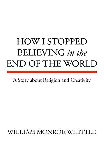 HOW I STOPPED BELIEVING IN THE END OF THE WORLD: A Story about Religion and Creativity
