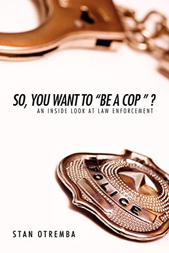 So, You Want to "Be a Cop " ?: An Inside Look at Law Enforcement