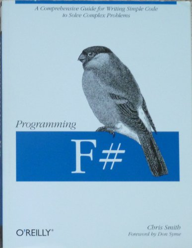 Programming F#: A comprehensive guide for writing simple code to solve complex problems (Animal Guide)
Programming F#: A comprehensive guide for writing simple code to solve complex problems (Animal Guide)
