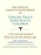 The Official Parent's Sourcebook on Urinary Tract Infection in Children: A Revised and Updated Di...