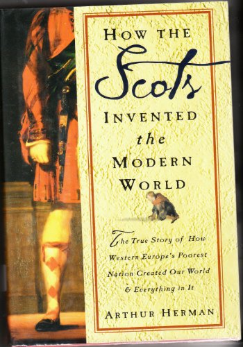 How the Scots Invented the Modern World: The True Story of How Western Europe's Poorest Nation Cr...