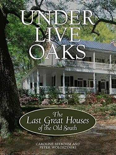 Under Live Oaks: The Last Great Plantation Houses of the Old South