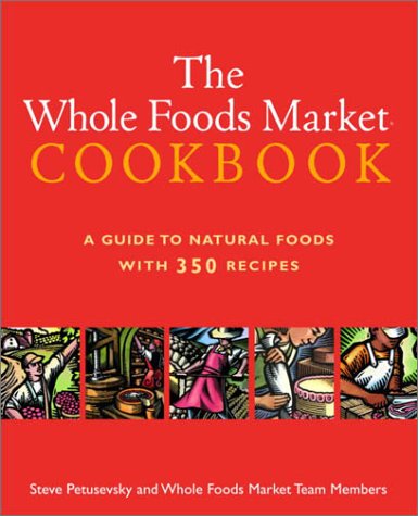 The Whole Foods Market Cookbook : A Guide to Natural Foods with 350 Recipes