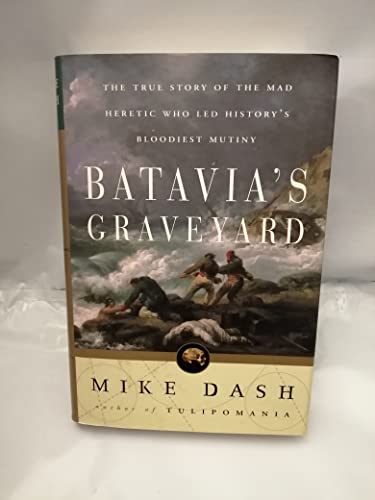 Batavia's Graveyard: The True Story of the Mad Heretic Who Led History's Bloodiest Mutiny