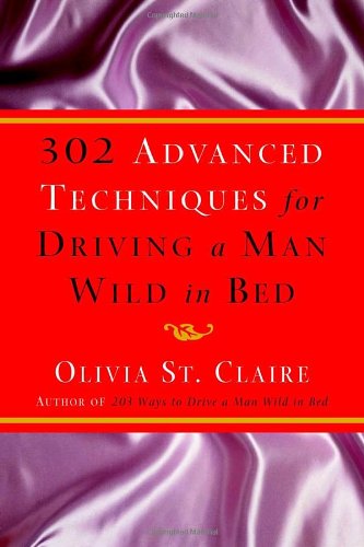 302 Advanced Techniques for Driving a Man Wild in Bed: The New Book by the Bestselling Author of 203 Ways to Drive a Man Wild in Bed
302 Advanced Techniques for Driving a Man Wild in Bed: The New Book by the Bestselling Author of 203 Ways to Drive a Man Wild in Bed