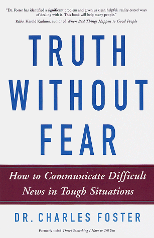 Truth without Fear: How to Communicate Difficult News in Tough Situations.