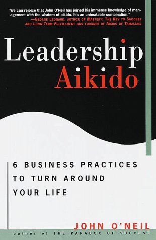 Leadership Aikido: 6 Business Practices That Can Turn Your Life Around