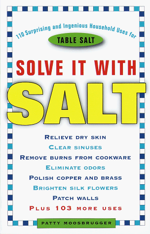 Solve It with Salt: 110 Surprising and Ingenious Household Uses for Table Salt