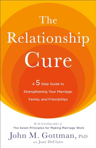 The Relationship Cure: A 5 Step Guide to Strengthening Your Marriage, Family, and Friendships.