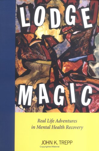 Lodge Magic : Real Life Adventures in Mental Health Recovery {FIRST EDITION}
