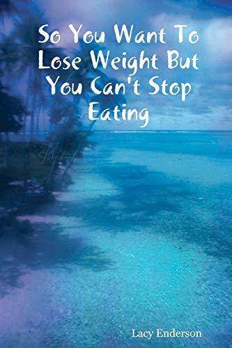 So You Want To Lose Weight But You Can't Stop Eating
