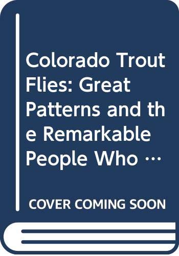 Colorado Trout Flies:Great Patterns and the Remarkable People Who Tie Them.