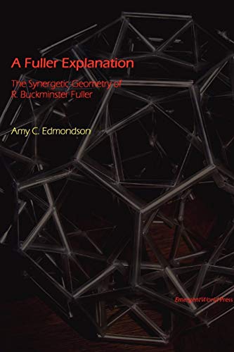 A Fuller Explanation: The Synergetic Geometry of R Buckminster Fuller