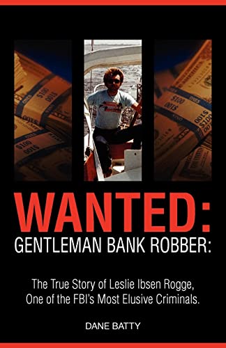 Wanted: Gentleman Bank Robber: The True Story of Leslie Ibsen Rogge, One of the FBI's Most Elusive Criminals
Wanted: Gentleman Bank Robber: The True Story of Leslie Ibsen Rogge, One of the FBI's Most Elusive Criminals