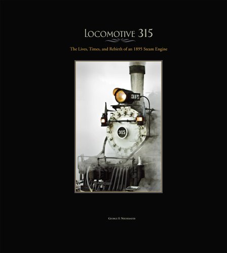 

Locomotive 315: The Lives, Times, and Rebirth of an 1895 Steam Engine