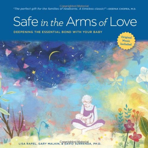 Safe in the Arms of Love: Deepening the Essential Bond With Your Baby