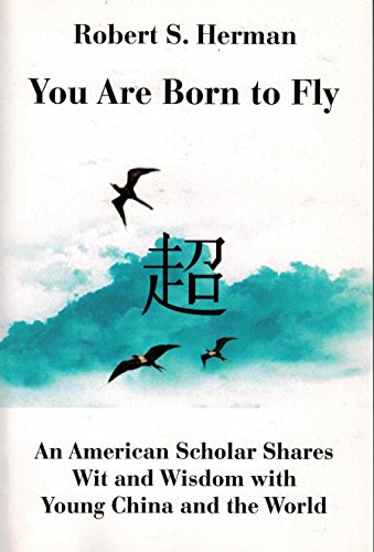YOU ARE BORN TO FLY an American Scholar Shares Wit and Wisdom with Young China and the World