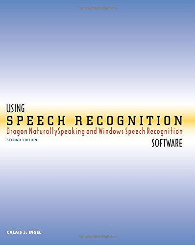 Using Speech Recognition Software: Dragon Naturallyspeaking and Windows Speech Recognition, Second Edition
Using Speech Recognition Software: Dragon Naturallyspeaking and Windows Speech Recognition, Second Edition