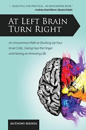 At Left Brain Turn Right: An Uncommon Path to Shutting Up Your Inner Critic, Giving Fear the Fing...