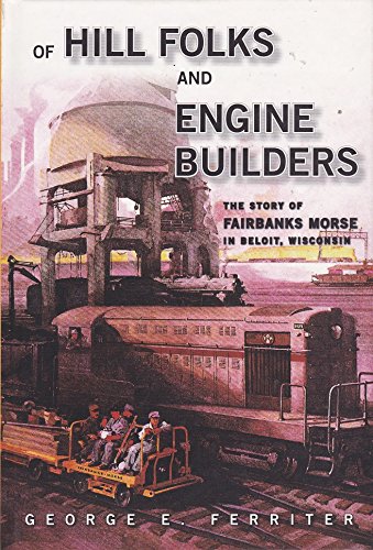 Of Hill Folks and Engine Builders (The Story of Fairbanks Morse in Beloit, Wisconsin)
Of Hill Folks and Engine Builders (The Story of Fairbanks Morse in Beloit, Wisconsin)