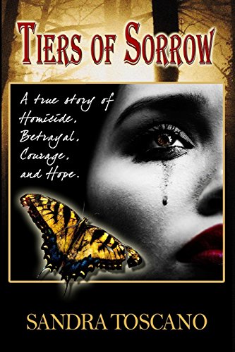 TIERS OF SORROW~A TRUE STORY OF HOMICIDE, BETRAYAL, COURAGE, AND HOPE