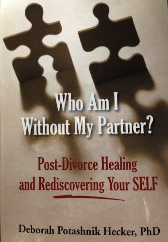 Who Am I Without My Partner: Post-Divorce Healing and Rediscovering Your Self