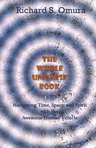 The Whole Universe Book: Navigating Time, Space and Spirit With The Awesome Human Vehicle
The Whole Universe Book: Navigating Time, Space and Spirit With The Awesome Human Vehicle